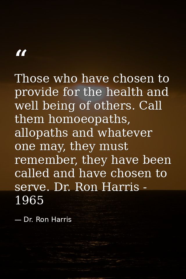 Those who have chosen to provide for the health and well being of others. Call them homoeopaths, allopaths and whatever  — Dr. Ron Harris