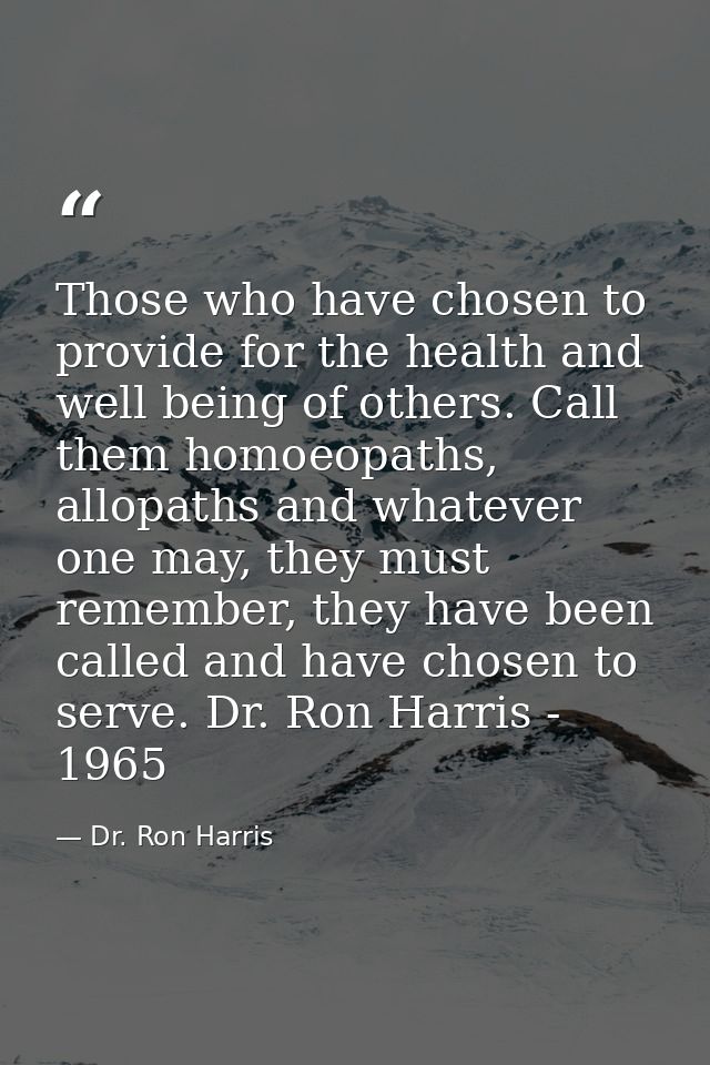 Those who have chosen to provide for the health and well being of others. Call them homoeopaths, allopaths and whatever  — Dr. Ron Harris
