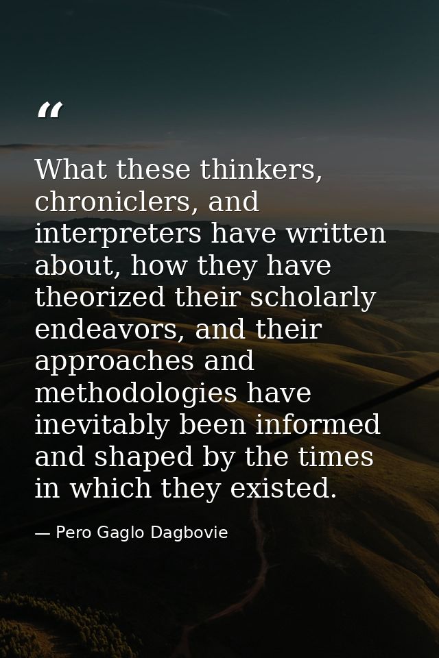 What these thinkers, chroniclers, and interpreters have written about, how they have theorized their scholarly endeavors — Pero Gaglo Dagbovie