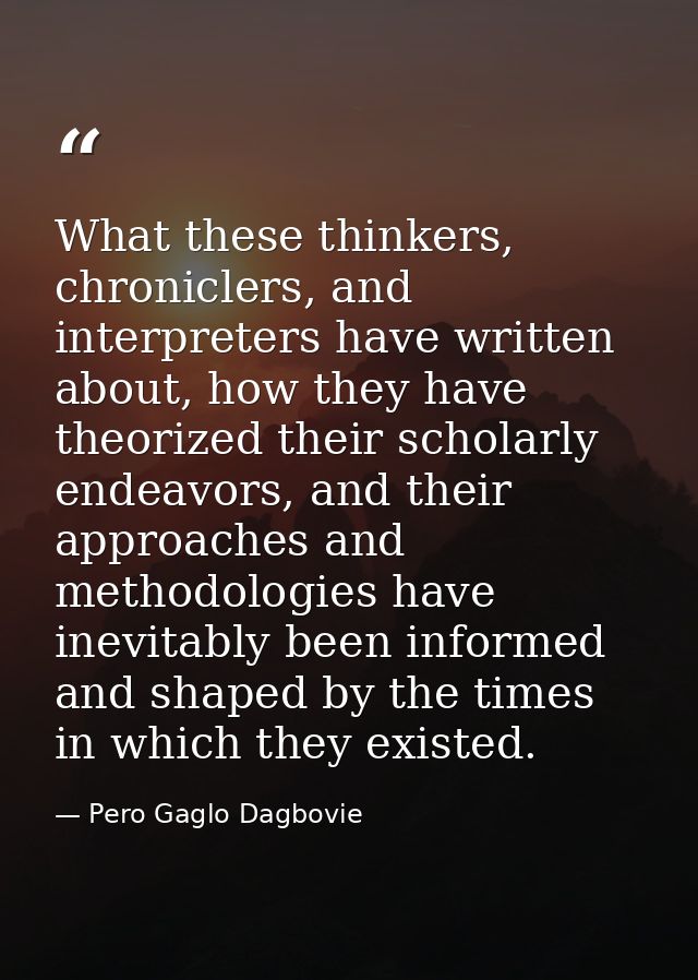 What these thinkers, chroniclers, and interpreters have written about, how they have theorized their scholarly endeavors — Pero Gaglo Dagbovie