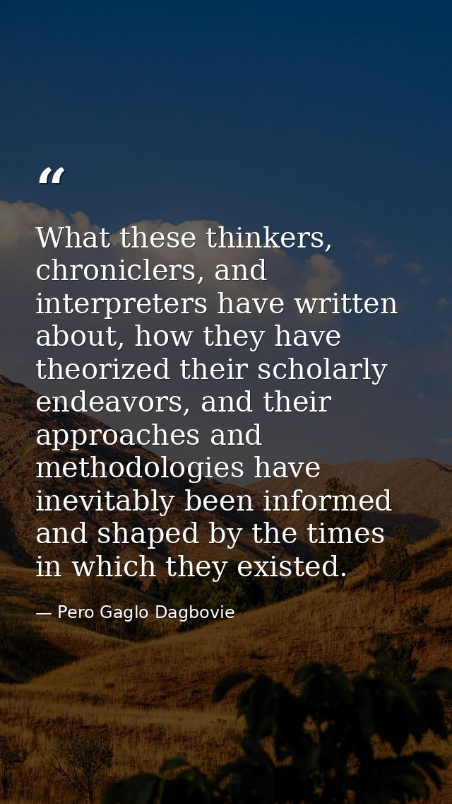 What these thinkers, chroniclers, and interpreters have written about, how they have theorized their scholarly endeavors — Pero Gaglo Dagbovie