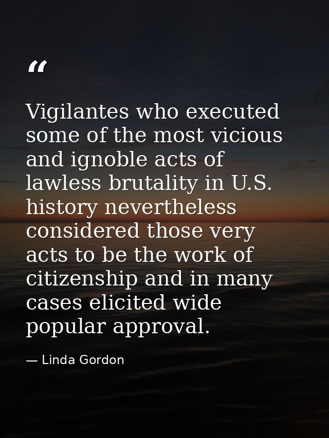 Vigilantes who executed some of the most vicious and ignoble acts of lawless brutality in U.S. history nevertheless cons — Linda Gordon