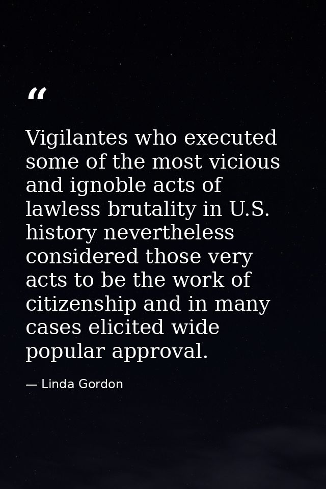 Vigilantes who executed some of the most vicious and ignoble acts of lawless brutality in U.S. history nevertheless cons — Linda Gordon