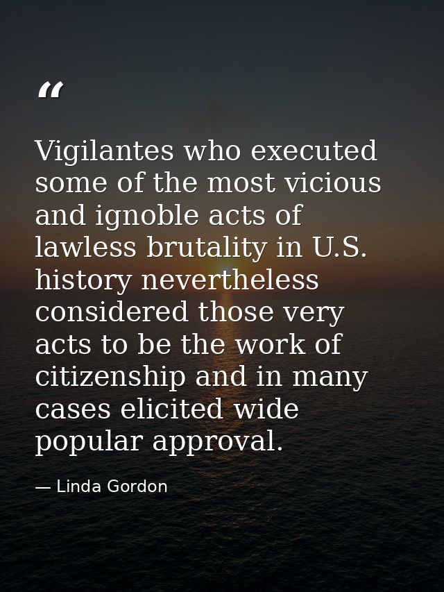 Vigilantes who executed some of the most vicious and ignoble acts of lawless brutality in U.S. history nevertheless cons — Linda Gordon