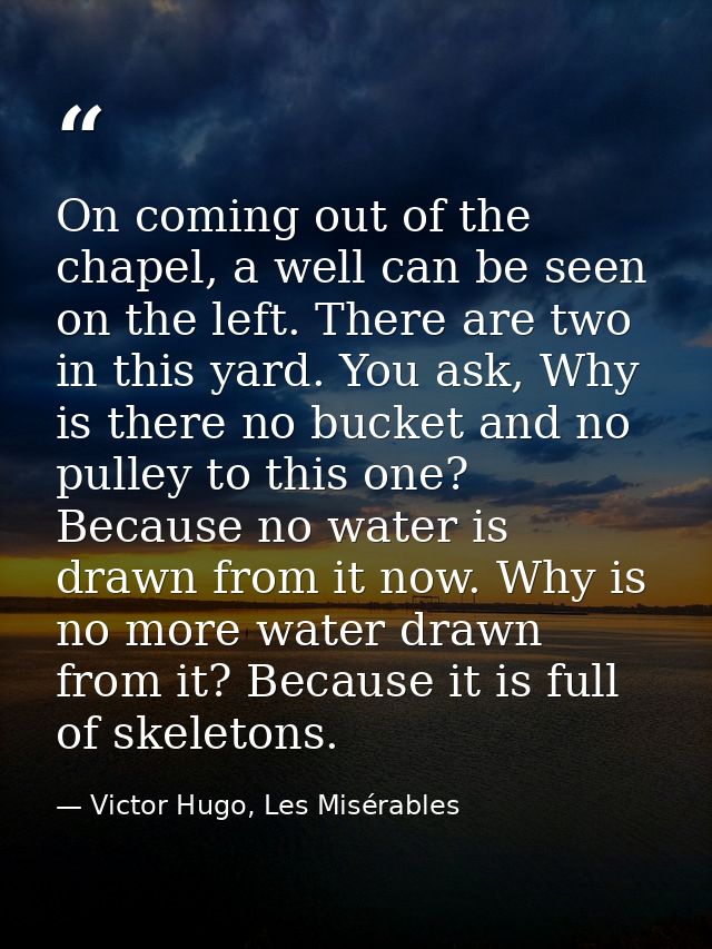 On coming out of the chapel, a well can be seen on the left. There are two in this yard. You ask, Why is there no bucket — Victor Hugo, Les Misérables