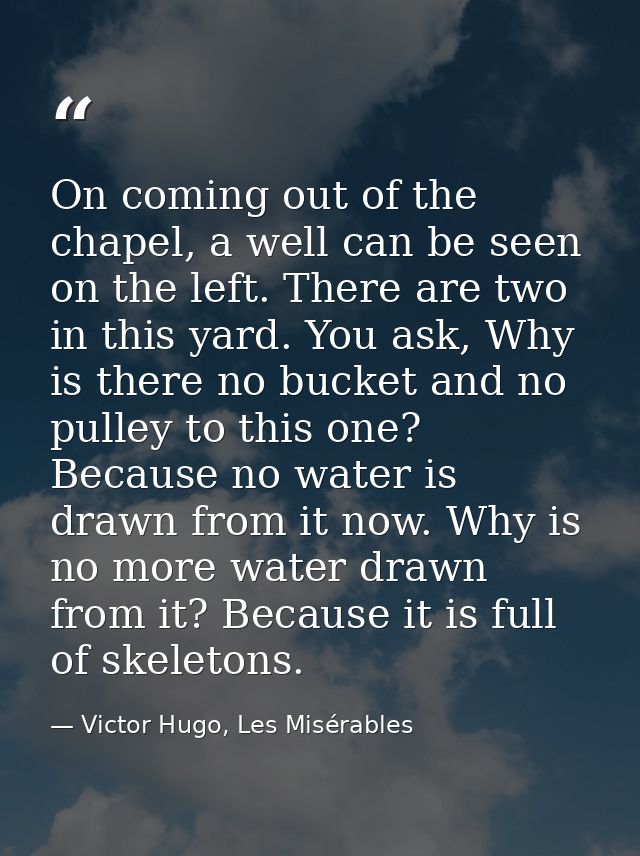 On coming out of the chapel, a well can be seen on the left. There are two in this yard. You ask, Why is there no bucket — Victor Hugo, Les Misérables
