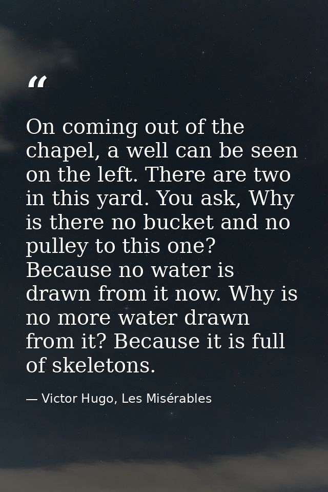 On coming out of the chapel, a well can be seen on the left. There are two in this yard. You ask, Why is there no bucket — Victor Hugo, Les Misérables