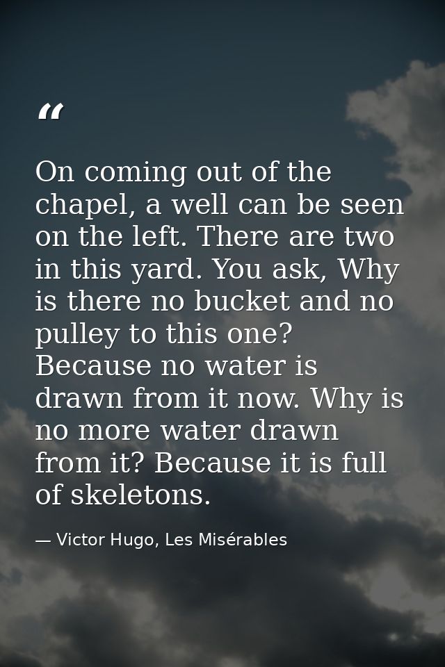 On coming out of the chapel, a well can be seen on the left. There are two in this yard. You ask, Why is there no bucket — Victor Hugo, Les Misérables