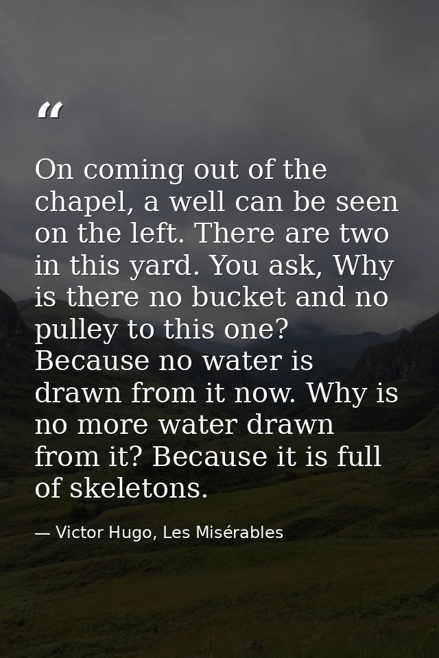On coming out of the chapel, a well can be seen on the left. There are two in this yard. You ask, Why is there no bucket — Victor Hugo, Les Misérables