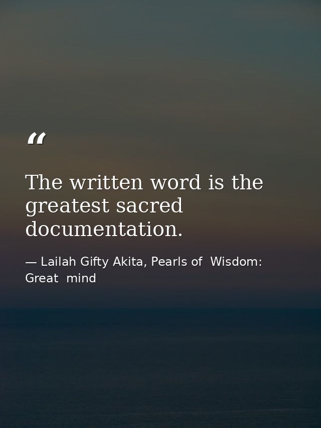 The written word is the greatest sacred documentation. — Lailah Gifty Akita, Pearls of  Wisdom: Great  mind