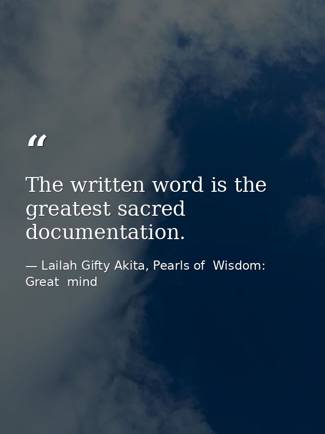The written word is the greatest sacred documentation. — Lailah Gifty Akita, Pearls of  Wisdom: Great  mind