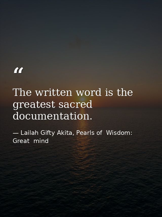 The written word is the greatest sacred documentation. — Lailah Gifty Akita, Pearls of  Wisdom: Great  mind
