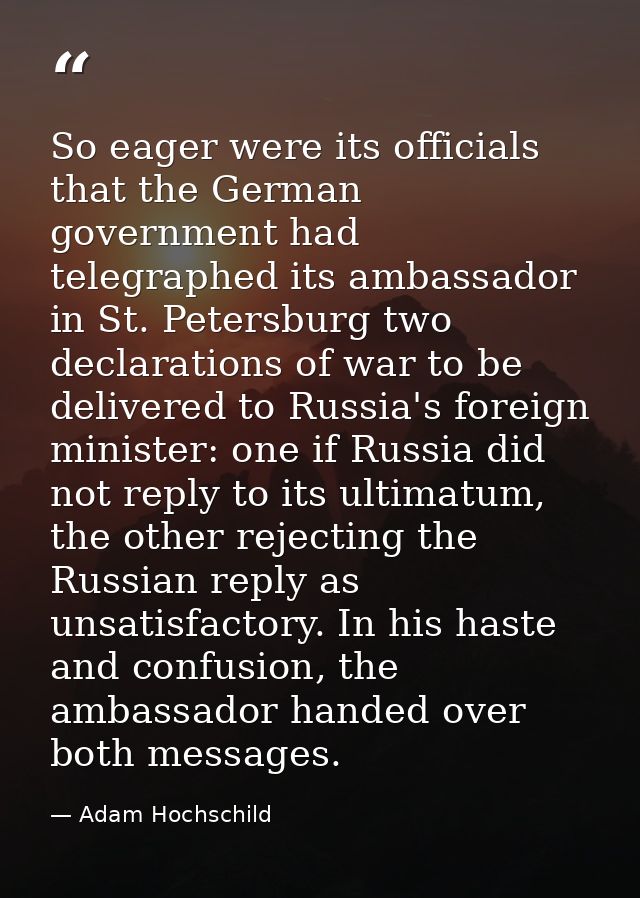 So eager were its officials that the German government had telegraphed its ambassador in St. Petersburg two declarations — Adam Hochschild
