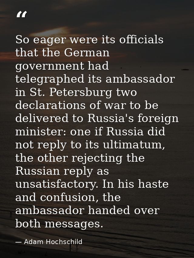 So eager were its officials that the German government had telegraphed its ambassador in St. Petersburg two declarations — Adam Hochschild