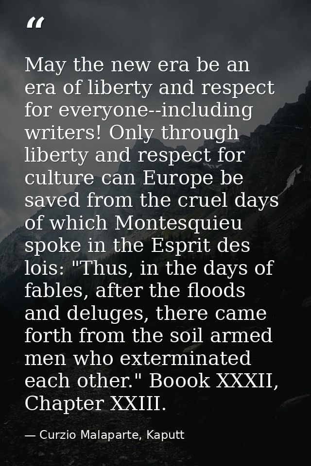 May the new era be an era of liberty and respect for everyone--including writers! Only through liberty and respect for c — Curzio Malaparte, Kaputt