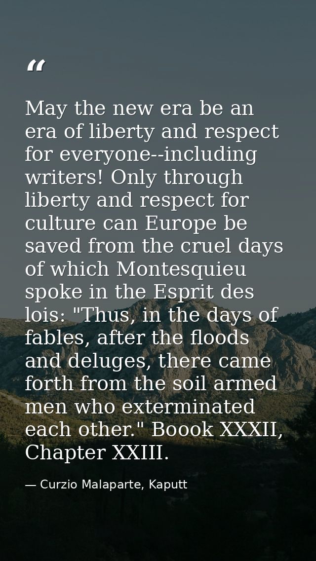 May the new era be an era of liberty and respect for everyone--including writers! Only through liberty and respect for c — Curzio Malaparte, Kaputt
