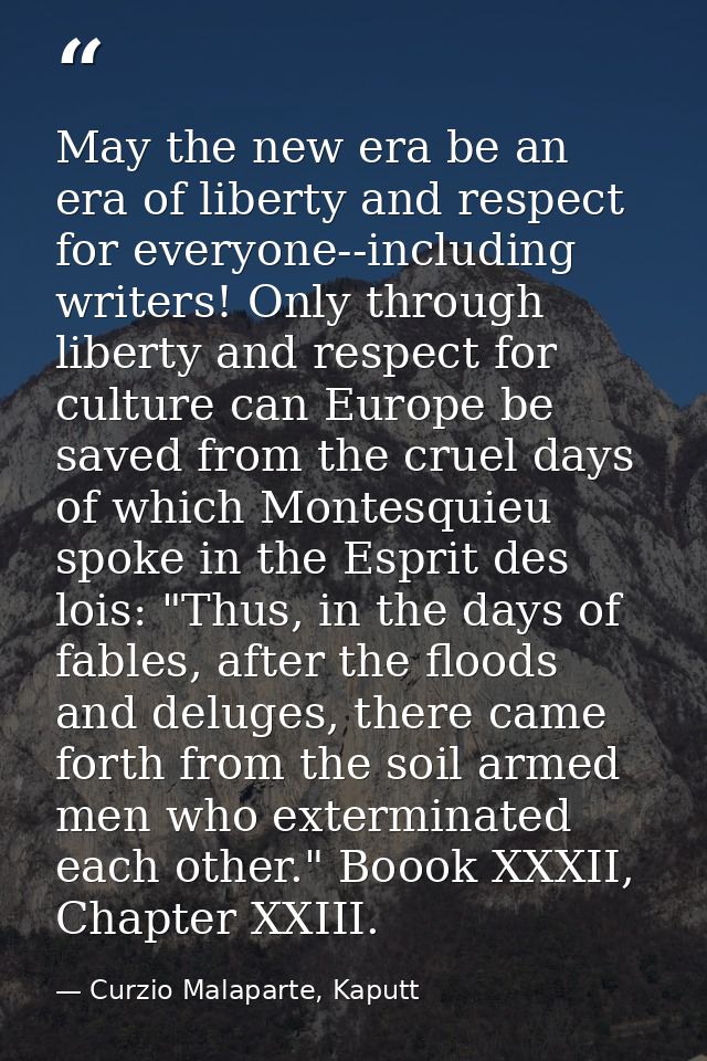 May the new era be an era of liberty and respect for everyone--including writers! Only through liberty and respect for c — Curzio Malaparte, Kaputt