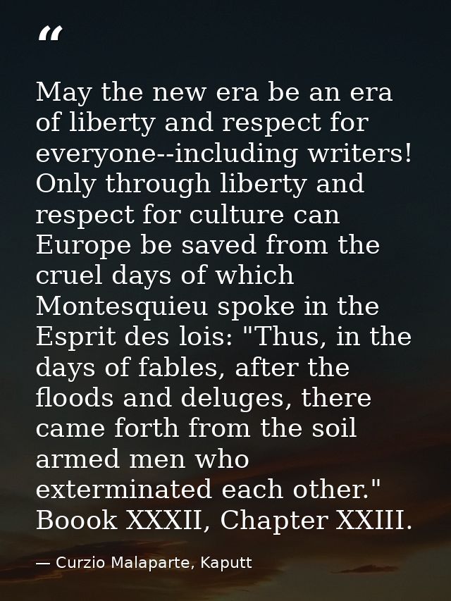 May the new era be an era of liberty and respect for everyone--including writers! Only through liberty and respect for c — Curzio Malaparte, Kaputt