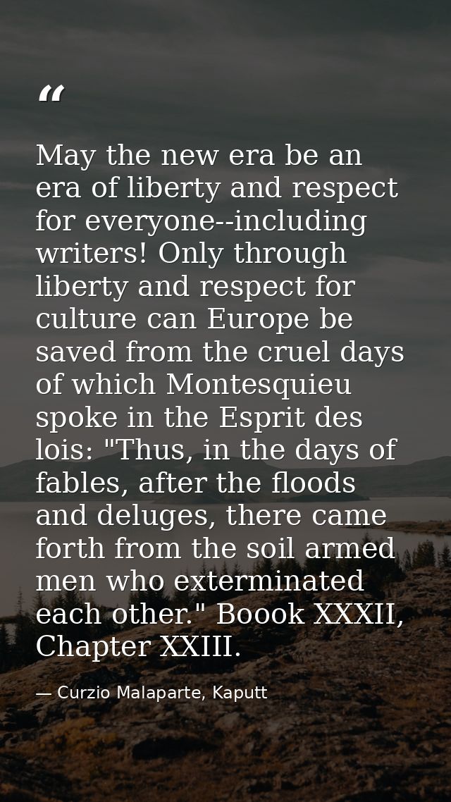 May the new era be an era of liberty and respect for everyone--including writers! Only through liberty and respect for c — Curzio Malaparte, Kaputt