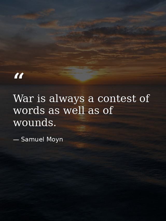 War is always a contest of words as well as of wounds. — Samuel Moyn