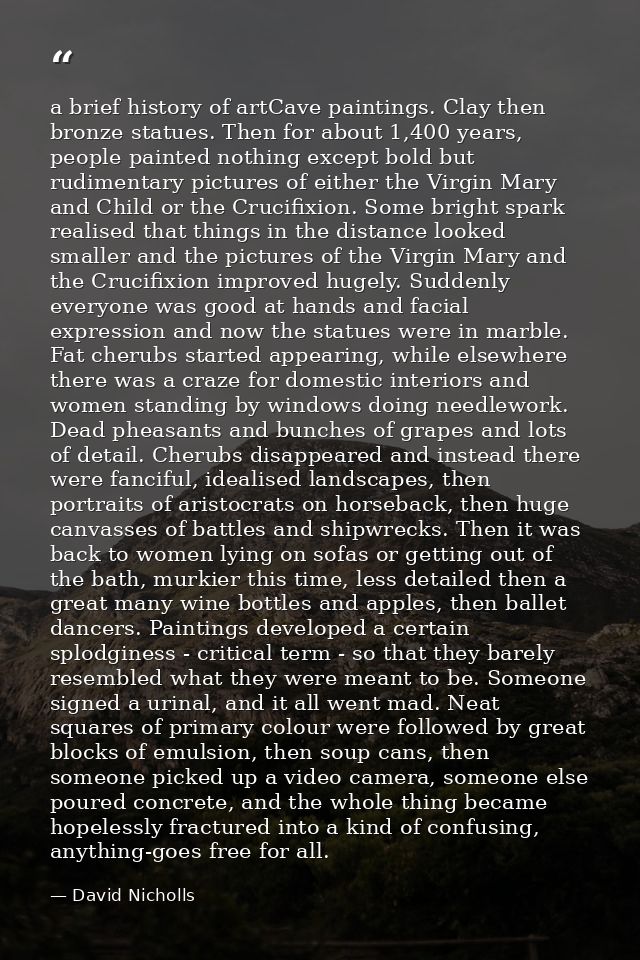 a brief history of artCave paintings. Clay then bronze statues. Then for about 1,400 years, people painted nothing excep — David Nicholls