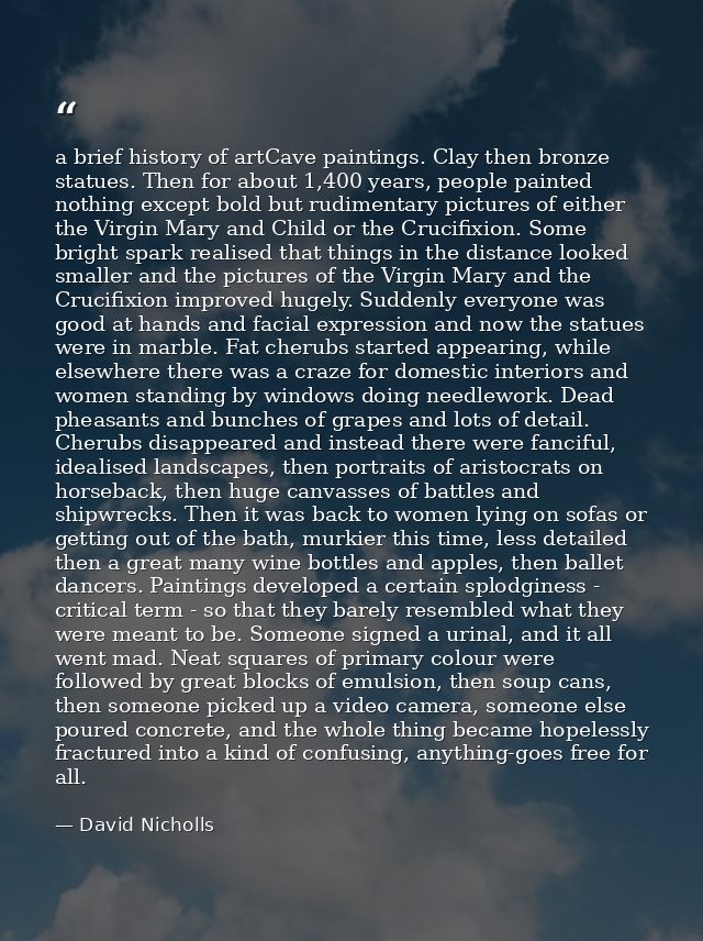 a brief history of artCave paintings. Clay then bronze statues. Then for about 1,400 years, people painted nothing excep — David Nicholls