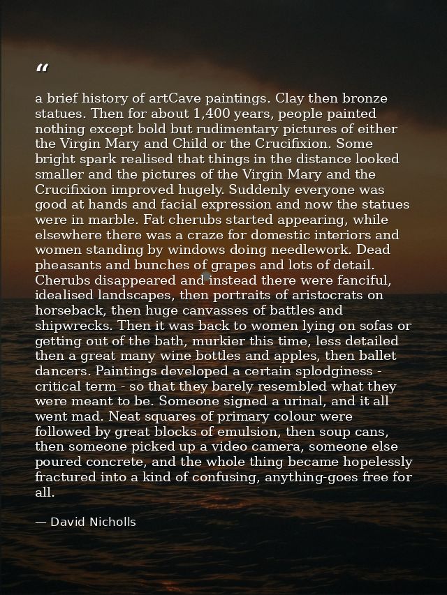 a brief history of artCave paintings. Clay then bronze statues. Then for about 1,400 years, people painted nothing excep — David Nicholls