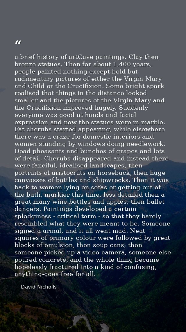 a brief history of artCave paintings. Clay then bronze statues. Then for about 1,400 years, people painted nothing excep — David Nicholls