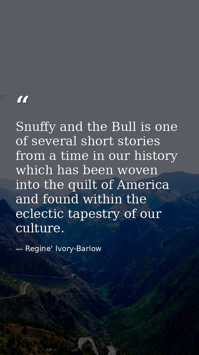Snuffy and the Bull is one of several short stories from a time in our history which has been woven into the quilt of Am — Regine' Ivory-Barlow