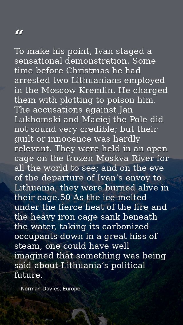 To make his point, Ivan staged a sensational demonstration. Some time before Christmas he had arrested two Lithuanians e — Norman Davies, Europe