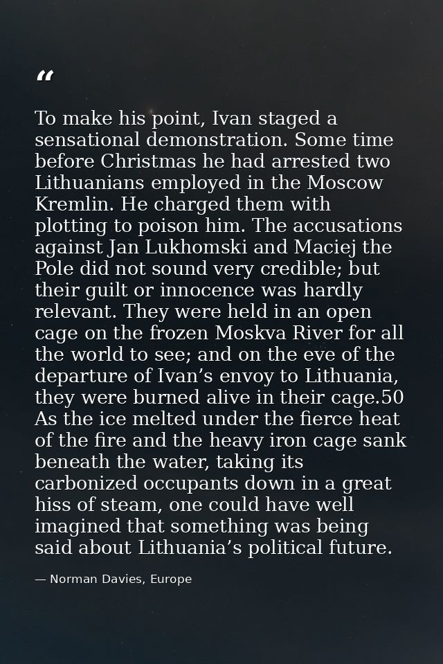 To make his point, Ivan staged a sensational demonstration. Some time before Christmas he had arrested two Lithuanians e — Norman Davies, Europe