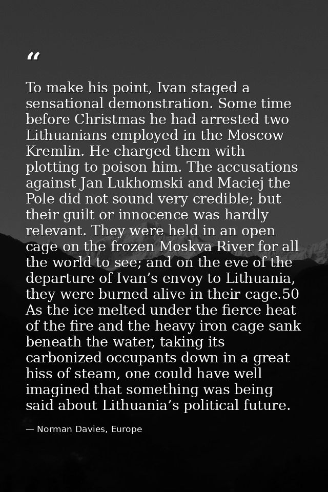 To make his point, Ivan staged a sensational demonstration. Some time before Christmas he had arrested two Lithuanians e — Norman Davies, Europe