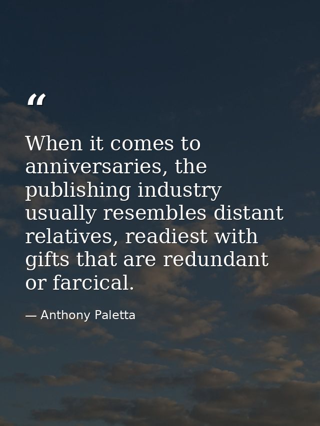 When it comes to anniversaries, the publishing industry usually resembles distant relatives, readiest with gifts that ar — Anthony Paletta