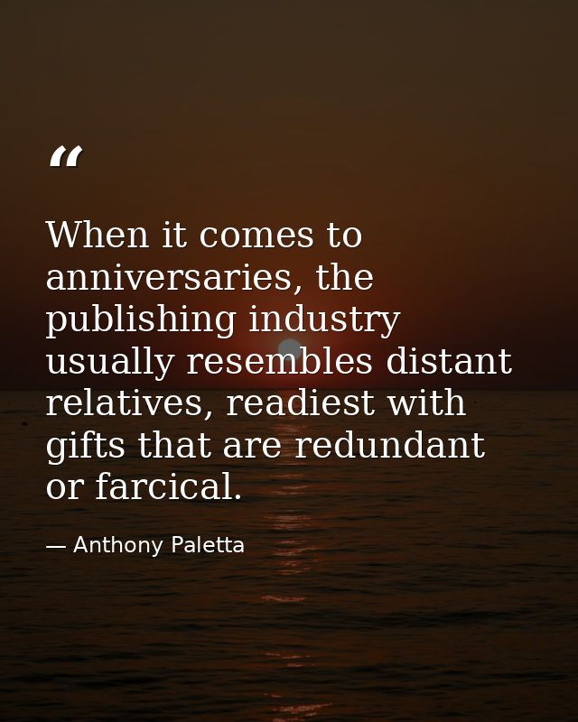 When it comes to anniversaries, the publishing industry usually resembles distant relatives, readiest with gifts that ar — Anthony Paletta