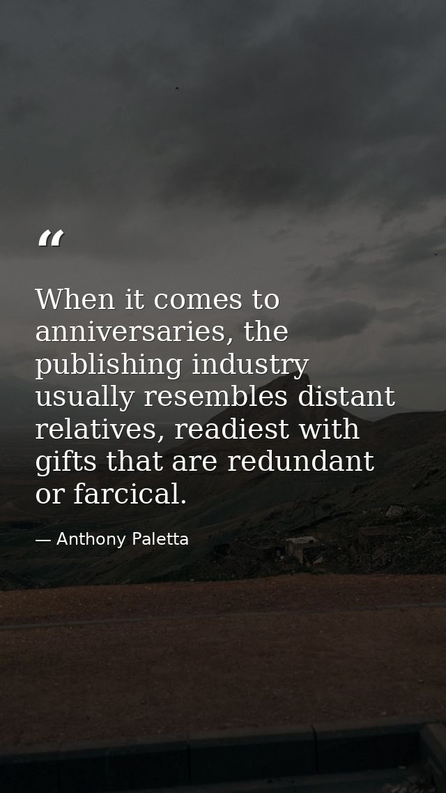 When it comes to anniversaries, the publishing industry usually resembles distant relatives, readiest with gifts that ar — Anthony Paletta