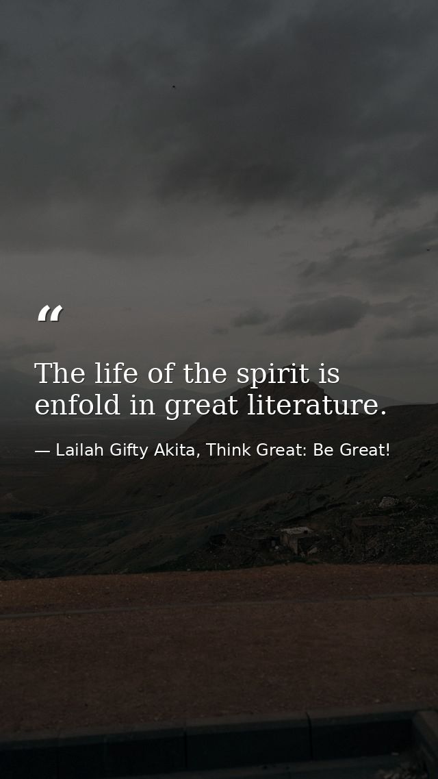 The life of the spirit is enfold in great literature. — Lailah Gifty Akita, Think Great: Be Great!