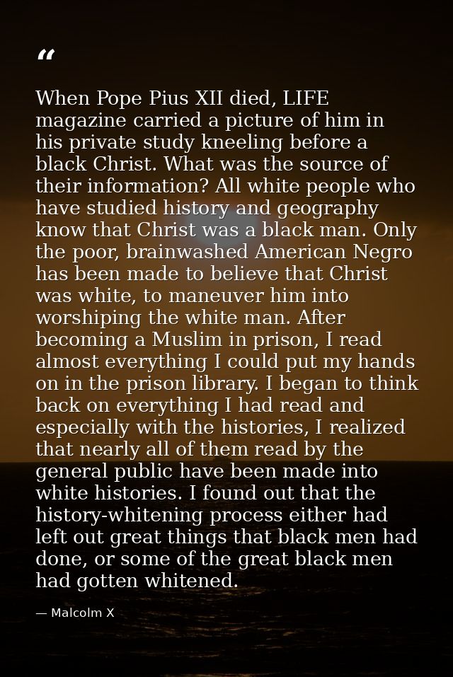 When Pope Pius XII died, LIFE magazine carried a picture of him in his private study kneeling before a black Christ. Wha — Malcolm X