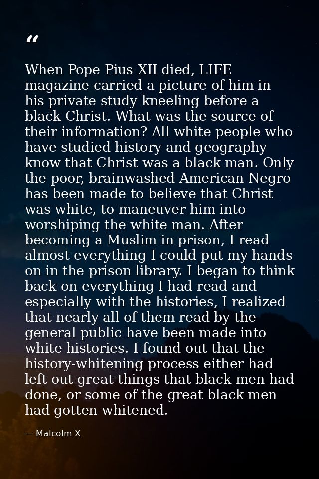 When Pope Pius XII died, LIFE magazine carried a picture of him in his private study kneeling before a black Christ. Wha — Malcolm X