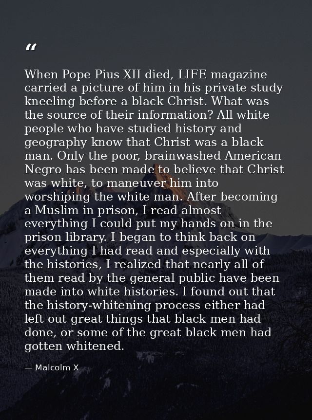 When Pope Pius XII died, LIFE magazine carried a picture of him in his private study kneeling before a black Christ. Wha — Malcolm X