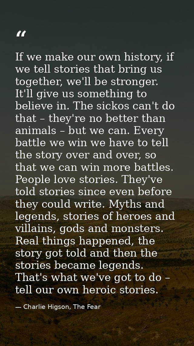 If we make our own history, if we tell stories that bring us together, we'll be stronger. It'll give us something to bel — Charlie Higson, The Fear