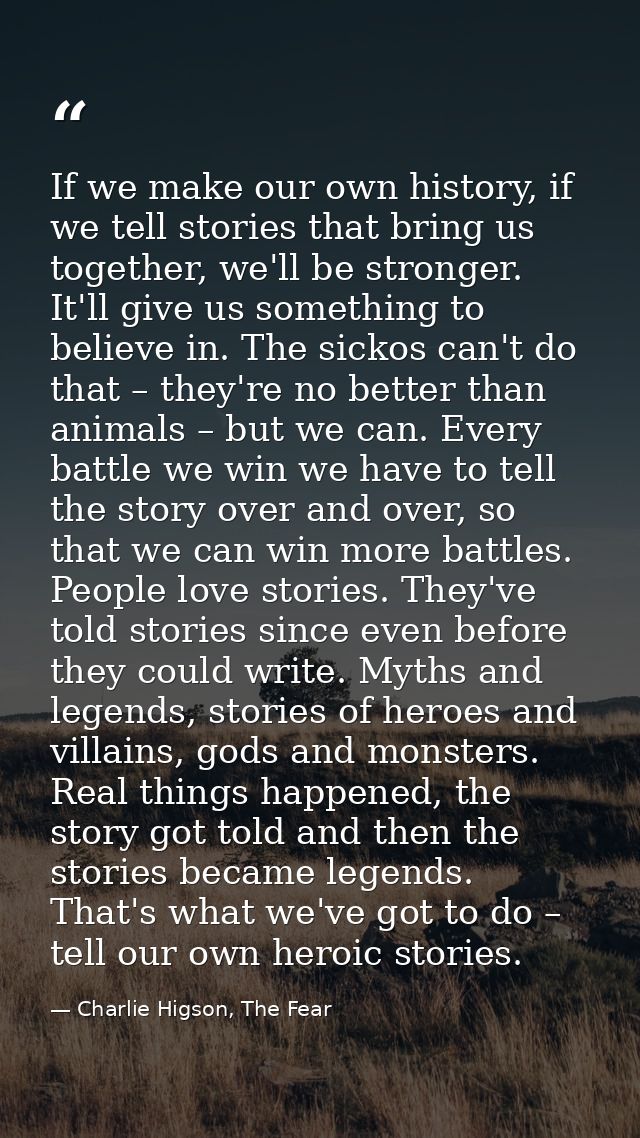 If we make our own history, if we tell stories that bring us together, we'll be stronger. It'll give us something to bel — Charlie Higson, The Fear