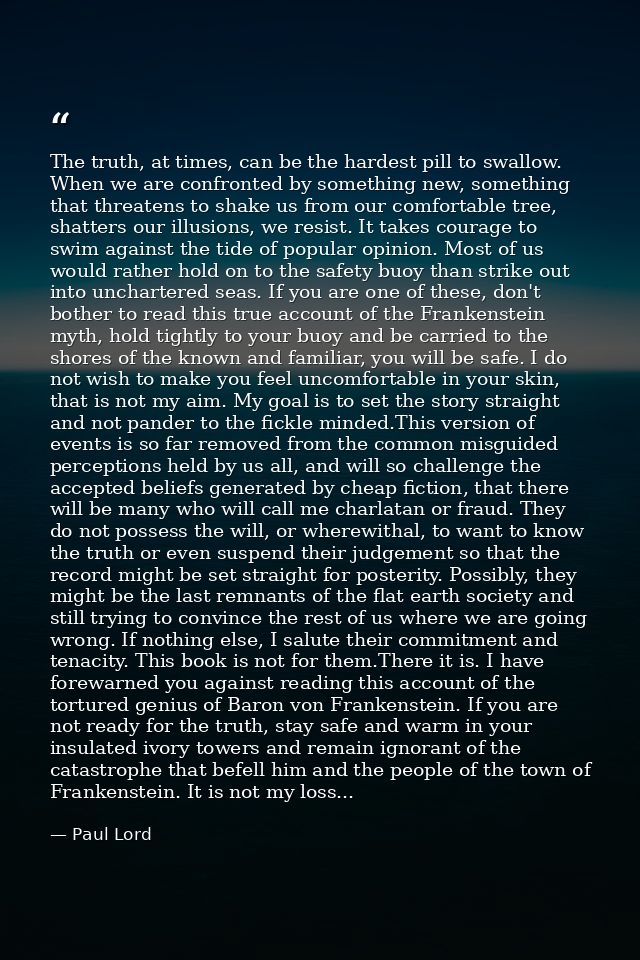 The truth, at times, can be the hardest pill to swallow. When we are confronted by something new, something that threate — Paul Lord