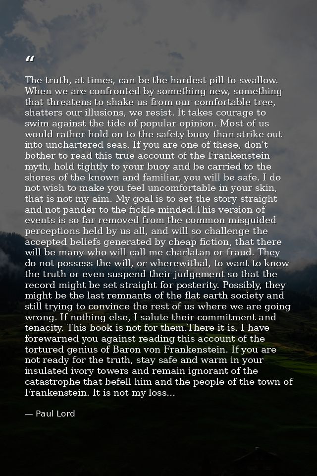 The truth, at times, can be the hardest pill to swallow. When we are confronted by something new, something that threate — Paul Lord