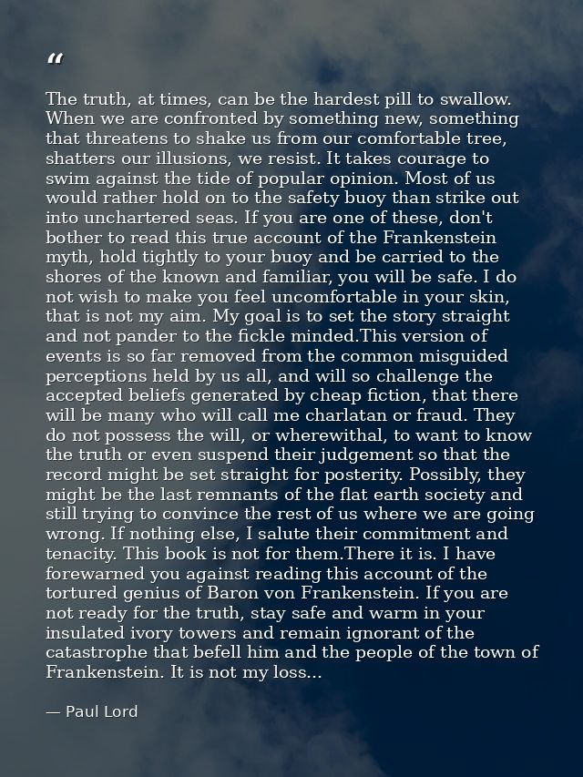 The truth, at times, can be the hardest pill to swallow. When we are confronted by something new, something that threate — Paul Lord