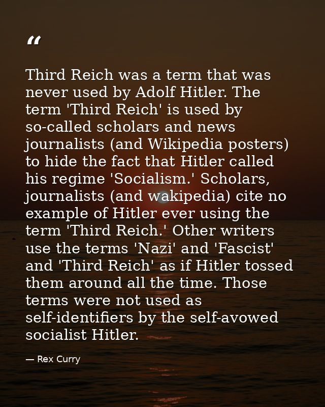 Third Reich was a term that was never used by Adolf Hitler. The term 'Third Reich' is used by so-called scholars and new — Rex Curry
