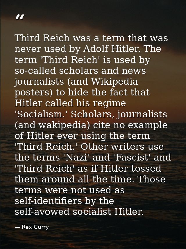 Third Reich was a term that was never used by Adolf Hitler. The term 'Third Reich' is used by so-called scholars and new — Rex Curry