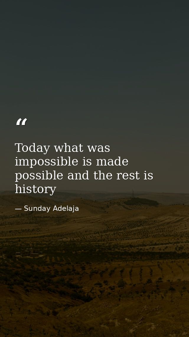 Today what was impossible is made possible and the rest is history — Sunday Adelaja