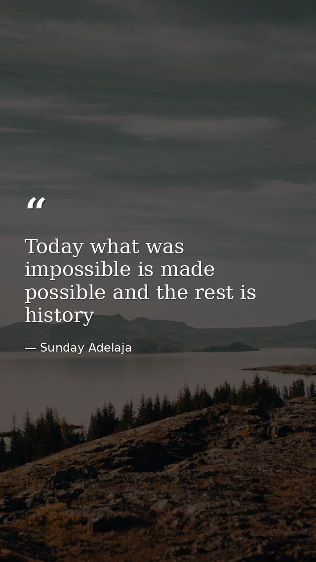 Today what was impossible is made possible and the rest is history — Sunday Adelaja