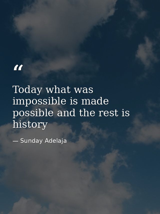 Today what was impossible is made possible and the rest is history — Sunday Adelaja