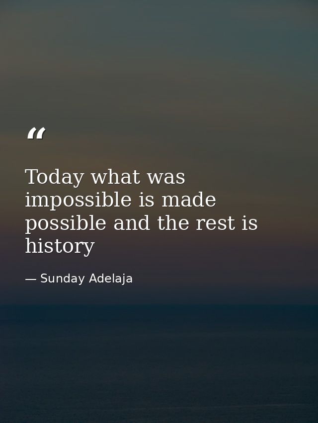 Today what was impossible is made possible and the rest is history — Sunday Adelaja